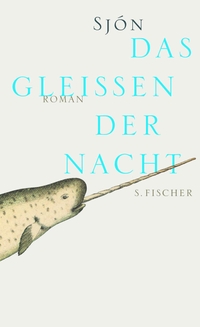 Buchcover: Sjon. Das Gleißen der Nacht - Roman. S. Fischer Verlag, Frankfurt am Main, 2011.