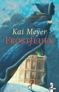 Buchcover: Kai Meyer. Frostfeuer - (Ab 12 Jahre). Loewe Verlag, Bindlach, 2005.