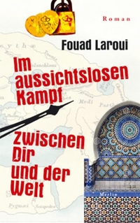 Buchcover: Fouad Laroui. Im aussichtslosen Kampf zwischen dir und der Welt - Roman. Merlin Verlag, Gifkendorf, 2017.