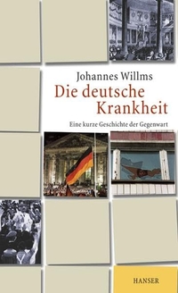 Buchcover: Johannes Willms. Die deutsche Krankheit - Eine kurze Geschichte der Gegenwart. Carl Hanser Verlag, München, 2001.