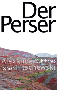 Cover: Alexander Ilitschewski. Der Perser - Roman. Suhrkamp Verlag, Berlin, 2016.