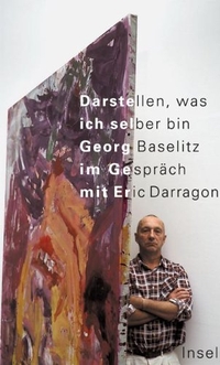 Buchcover: Georg Baselitz / Eric Darragon. Darstellen, was ich selber bin - Georg Baselitz im Gespräch mit Eric Darragon. Insel Verlag, Berlin, 2001.