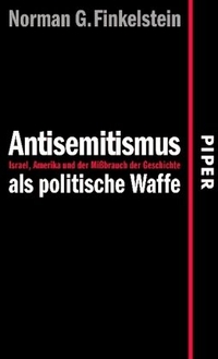 Buchcover: Norman G. Finkelstein. Antisemitismus als politische Waffe - Israel, Amerika und der Missbrauch der Geschichte. Piper Verlag, München, 2006.