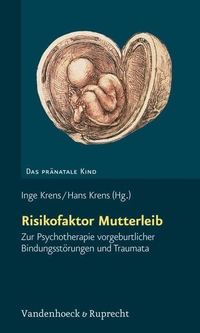 Buchcover: Hans Krens (Hg.) / Inge Krens (Hg.). Risikofaktor Mutterleib - Zur Psychotherapie vorgeburtlicher Bindungsstörungen und Traumata. Vandenhoeck und Ruprecht Verlag, Göttingen, 2006.