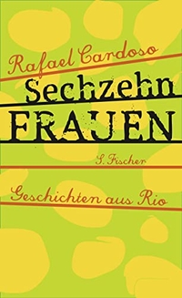 Buchcover: Rafael Cardoso. Sechzehn Frauen - Geschichten aus Rio. S. Fischer Verlag, Frankfurt am Main, 2013.