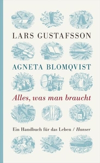 Buchcover: Agneta Blomqvist / Lars Gustafsson. Alles, was man braucht - Ein Handbuch für das Leben. Carl Hanser Verlag, München, 2010.