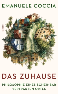 Cover: Emanuele Coccia. Das Zuhause - Philosophie eines scheinbar vertrauten Ortes. Carl Hanser Verlag, München, 2022.