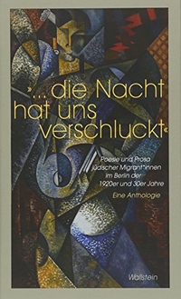 Cover: "Die Nacht hat uns verschluckt" - Poesie und Prosa jüdischer Migrant*innen im Berlin der 1920er und 30er Jahre - Eine Anthologie. Wallstein Verlag, Göttingen, 2018.