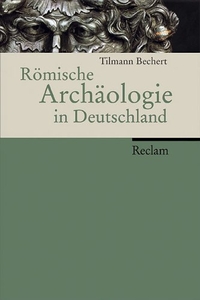 Buchcover: Tilmann Bechert. Römische Archäologie in Deutschland - Geschichte. Denkmäler. Museen. Reclam Verlag, Stuttgart, 2003.