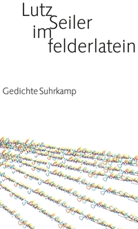 Buchcover: Lutz Seiler. im felderlatein - Gedichte. Suhrkamp Verlag, Berlin, 2010.