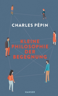 Buchcover: Charles Pepin. Kleine Philosophie der Begegnung. Carl Hanser Verlag, München, 2022.
