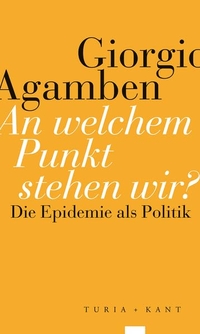 Buchcover: Giorgio Agamben. An welchem Punkt stehen wir? - Die Epidemie als Politik. Turia und Kant Verlag, Wien, 2020.