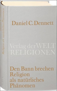 Cover: Daniel C. Dennett. Den Bann brechen - Religion als natürliches Phänomen. Verlag der Weltreligionen, Berlin, 2008.