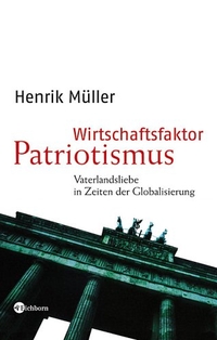 Buchcover: Henrik Müller. Wirtschaftsfaktor Patriotismus - Vaterlandsliebe in Zeiten der Globalisierung. Eichborn Verlag, Köln, 2006.