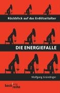 Buchcover: Wolfgang Gründinger. Die Energiefalle - Rückblick auf das Erdölzeitalter. C.H. Beck Verlag, München, 2006.