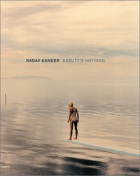 Nadav Kander. Beauty's Nothing. Arena Editions, Santa Fe, 2001.