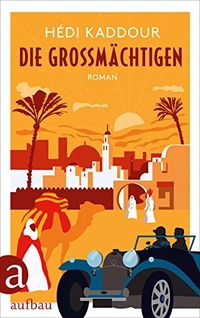 Cover: Hedi Kaddour. Die Großmächtigen - Roman. Aufbau Verlag, Berlin, 2017.