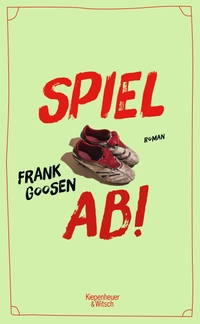 Buchcover: Frank Goosen. Spiel ab! - Roman. Kiepenheuer und Witsch Verlag, Köln, 2023.