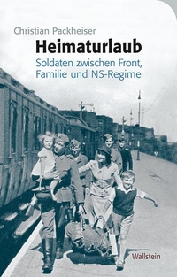 Cover: Christian Packheiser. Heimaturlaub - Soldaten zwischen Front, Familie und NS-Regime. Wallstein Verlag, Göttingen, 2020.