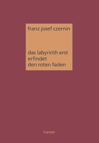 Buchcover: Franz Josef Czernin. das labyrinth erst erfindet den roten faden - einführung in die organik. Carl Hanser Verlag, München, 2005.