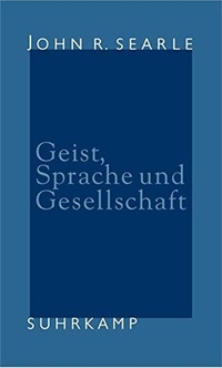 Buchcover: John R. Searle. Geist, Sprache und Gesellschaft - Philosophie in der wirklichen Welt. Suhrkamp Verlag, Berlin, 2001.
