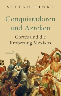 Buchcover: Stefan Rinke. Conquistadoren und Azteken - Cortés und die Eroberung Mexikos. C.H. Beck Verlag, München, 2019.