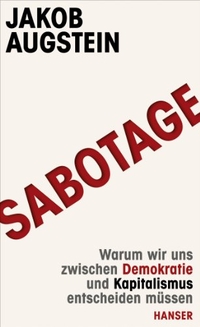 Jakob Augstein. Sabotage - Warum wir uns zwischen Demokratie und Kapitalismus entscheiden müssen. Carl Hanser Verlag, München, 2013.