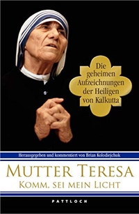 Buchcover: Mutter Teresa. Komm, sei mein Licht - Die geheimen Aufzeichnungen der Heiligen von Kalkutta. Pattloch Verlag, München, 2007.