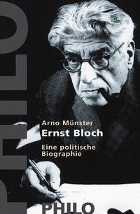 Arno Münster. Ernst Bloch - Eine politische Biografie. Philo Verlag, Hamburg, 2003.