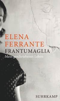Buchcover: Elena Ferrante. Frantumaglia - Mein geschriebenes Leben. Suhrkamp Verlag, Berlin, 2019.