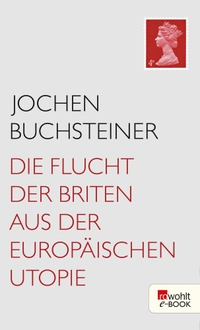 Buchcover: Jochen Buchsteiner. Die Flucht der Briten aus der europäischen Utopie. Rowohlt Verlag, Hamburg, 2018.