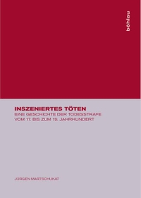 Buchcover: Jürgen Martschukat. Inszeniertes Töten - Eine Geschichte der Todesstrafe vom 17. bis zum 19. Jahrhundert. Böhlau Verlag, Wien - Köln - Weimar, 2000.