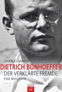 Buchcover: Charles Marsh. Dietrich Bonhoeffer - Der verklärte Fremde. Eine Biografie. 2015.