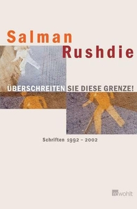 Buchcover: Salman Rushdie. Überschreiten Sie diese Grenze! - Schriften 1992 - 2002. Rowohlt Verlag, Hamburg, 2004.