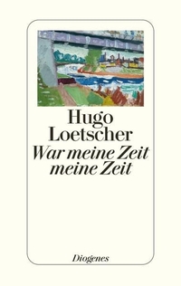 Buchcover: Hugo Loetscher. War meine Zeit meine Zeit. Diogenes Verlag, Zürich, 2009.