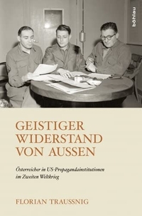 Buchcover: Florian Traussnig. Geistiger Widerstand von außen - Österreicher in US-Propagandainstitutionen im Zweiten Weltkrieg. Böhlau Verlag, Wien - Köln - Weimar, 2017.