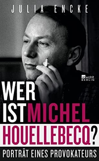 Buchcover: Julia Encke. Wer ist Michel Houellebecq? - Porträt eines Provokateurs. Rowohlt Berlin Verlag, Berlin, 2017.