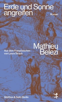 Mathieu Belezi. Erde und Sonne angreifen - Roman. Matthes und Seitz, Berlin, 2026.