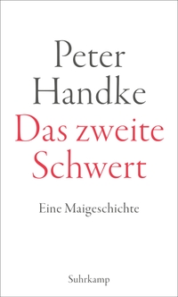 Cover: Peter Handke. Das zweite Schwert - Eine Maigeschichte. Suhrkamp Verlag, Berlin, 2020.