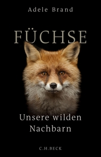 Buchcover: Adele Brand. Füchse - Unsere wilden Nachbarn. C.H. Beck Verlag, München, 2020.