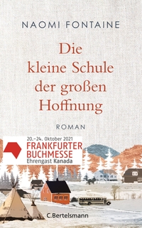 Buchcover: Naomi Fontaine. Die kleine Schule der großen Hoffnung - Roman. C. Bertelsmann Verlag, München, 2021.