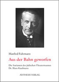 Buchcover: Manfred Fuhrmann. Aus der Bahn geworfen - Die Stationen des jüdischen Theatermannes Dr. Hans Kaufmann. Aisthesis Verlag, Bielefeld, 2003.