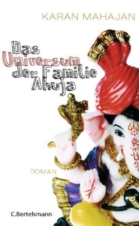 Buchcover: Karan Mahajan. Das Universum der Familie Ahuja - Roman. C. Bertelsmann Verlag, München, 2010.