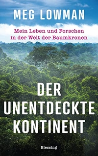 Buchcover: Meg Lowman. Der unentdeckte Kontinent - Mein Leben und Forschen in der Welt der Baumkronen. Karl Blessing Verlag, München, 2022.