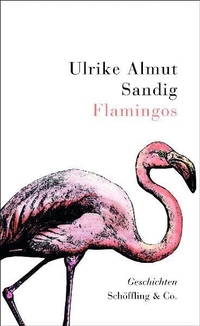 Buchcover: Ulrike Almut Sandig. Flamingos - Geschichten. Schöffling und Co. Verlag, Frankfurt am Main, 2010.