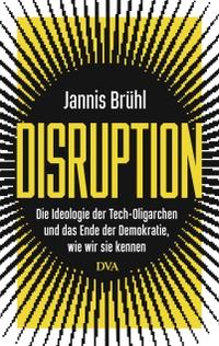 Jannis Brühl. Disruption - Die Ideologie der Tech-Oligarchen und das Ende der Demokratie, wie wir sie kennen. Deutsche Verlags-Anstalt (DVA), München, 2026.