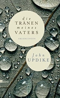 Buchcover: John Updike. Die Tränen meines Vaters - Erzählungen. Rowohlt Verlag, Hamburg, 2010.