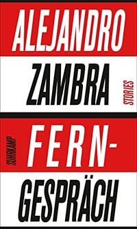 Cover: Alejandro Zambra. Ferngespräch - Stories. Suhrkamp Verlag, Berlin, 2017.