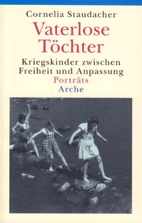 Buchcover: Cornelia Staudacher. Vaterlose Töchter - Kriegskinder zwischen Freiheit und Anpassung. Arche Verlag, Zürich, 2006.