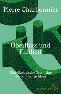 Buchcover: Pierre Charbonnier. Überfluss und Freiheit - Eine ökologische Geschichte der politischen Ideen. S. Fischer Verlag, Frankfurt am Main, 2022.